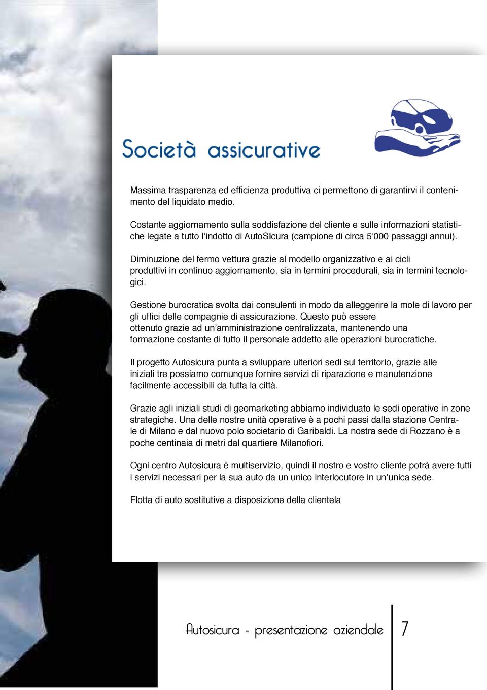 Diminuzione del fermo vettura grazie al modello organizzativo e ai cicli produttivi in continuo aggiornamento, sia in termini procedurali, sia in termini tecnologici.