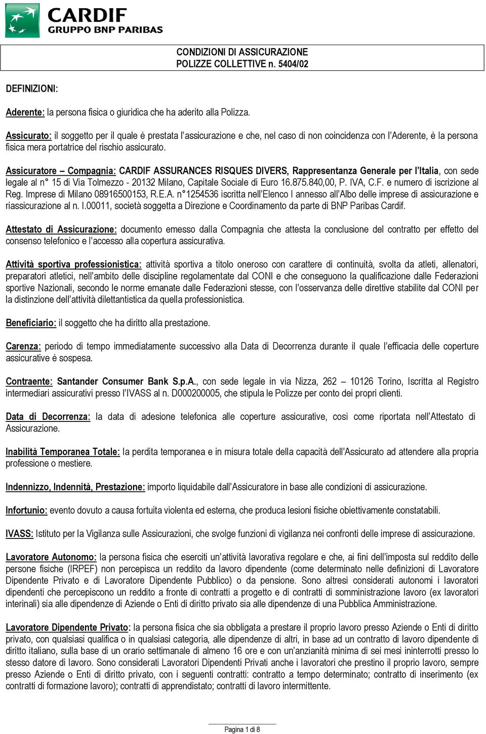 Assicuratore Compagnia: CARDIF ASSURANCES RISQUES DIVERS, Rappresentanza Generale per l Italia, con sede legale al n 15 di Via Tolmezzo - 20132 Milano, Capitale Sociale di Euro 16.875.840,00, P.