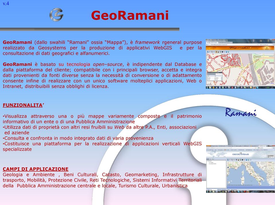 GeoRamani è basato su tecnologia open source, è indipendente dal Database e dalla piattaforma del cliente; compatibile con i principali browser, accetta e integra dati provenienti da fonti diverse