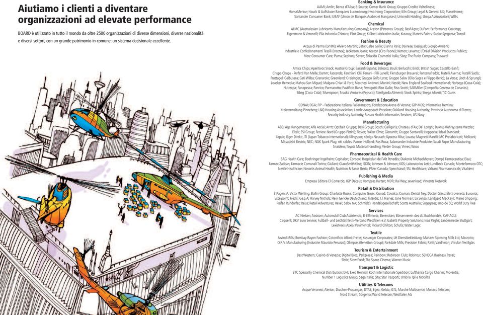 Banking & Insurance AAMI; Amlin; Banca d Alba; B-Source; Corner Bank Group; Gruppo Credito Valtellinese; HanseMerkur; Hauck & Aufhäuser Banquiers Luxembourg; Hwa Hong Corporation; Kiln Group; Legal &