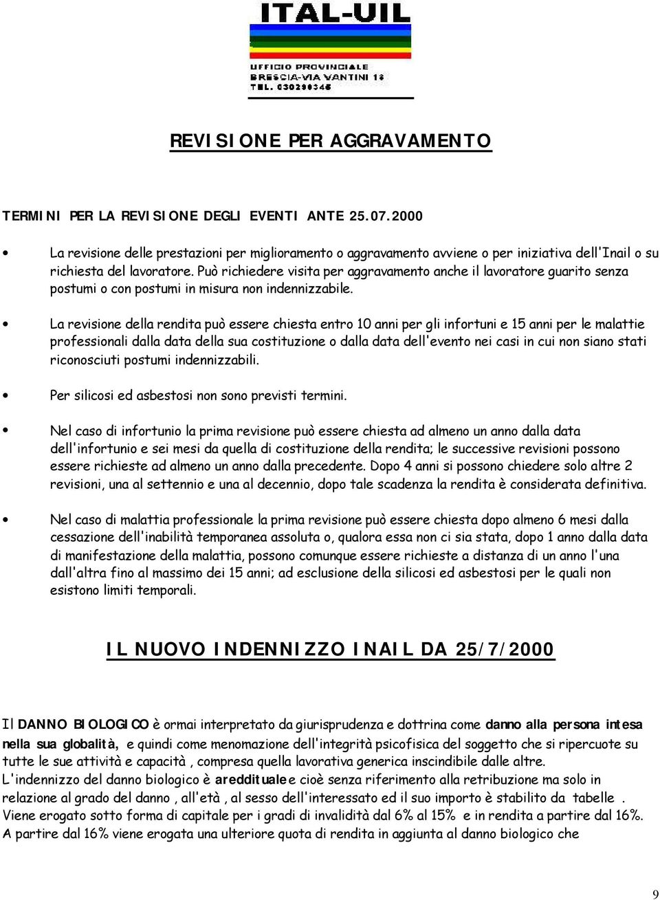 Può richiedere visita per aggravamento anche il lavoratore guarito senza postumi o con postumi in misura non indennizzabile.