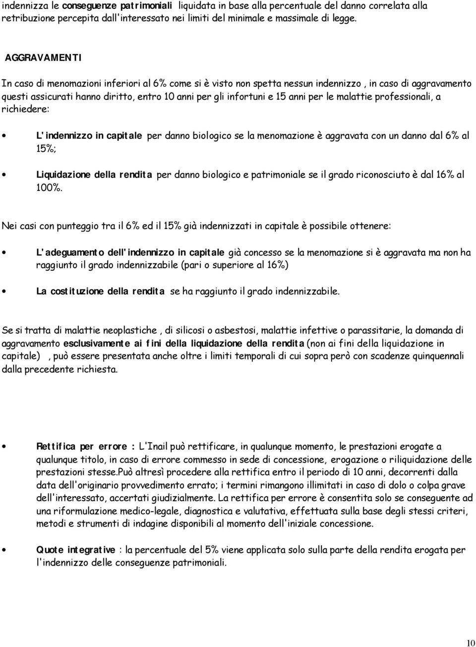 per le malattie professionali, a richiedere: L'indennizzo in capitale per danno biologico se la menomazione è aggravata con un danno dal 6% al 15%; Liquidazione della rendita per danno biologico e