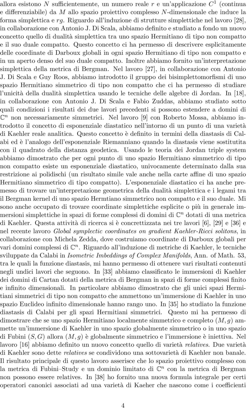 Di Scala, abbiamo definito e studiato a fondo un nuovo concetto quello di dualità simplettica tra uno spazio Hermitiano di tipo non compatto e il suo duale compatto.