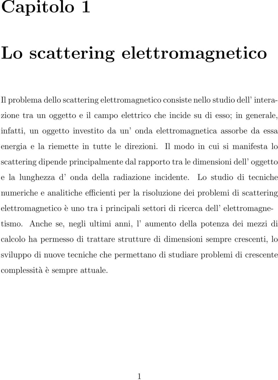 Il modo in cui si manifesta lo scattering dipende principalmente dal rapporto tra le dimensioni dell oggetto e la lunghezza d onda della radiazione incidente.