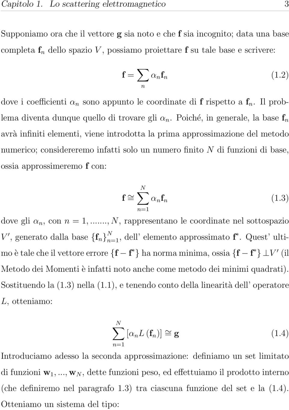 n (1.2) dove i coefficienti α n sono appunto le coordinate di f rispetto a f n. Il problema diventa dunque quello di trovare gli α n.