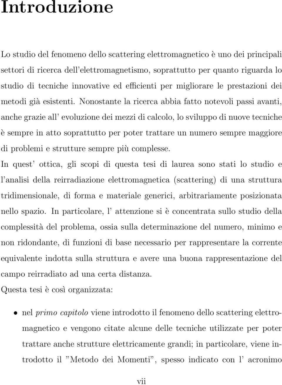 Nonostante la ricerca abbia fatto notevoli passi avanti, anche grazie all evoluzione dei mezzi di calcolo, lo sviluppo di nuove tecniche è sempre in atto soprattutto per poter trattare un numero