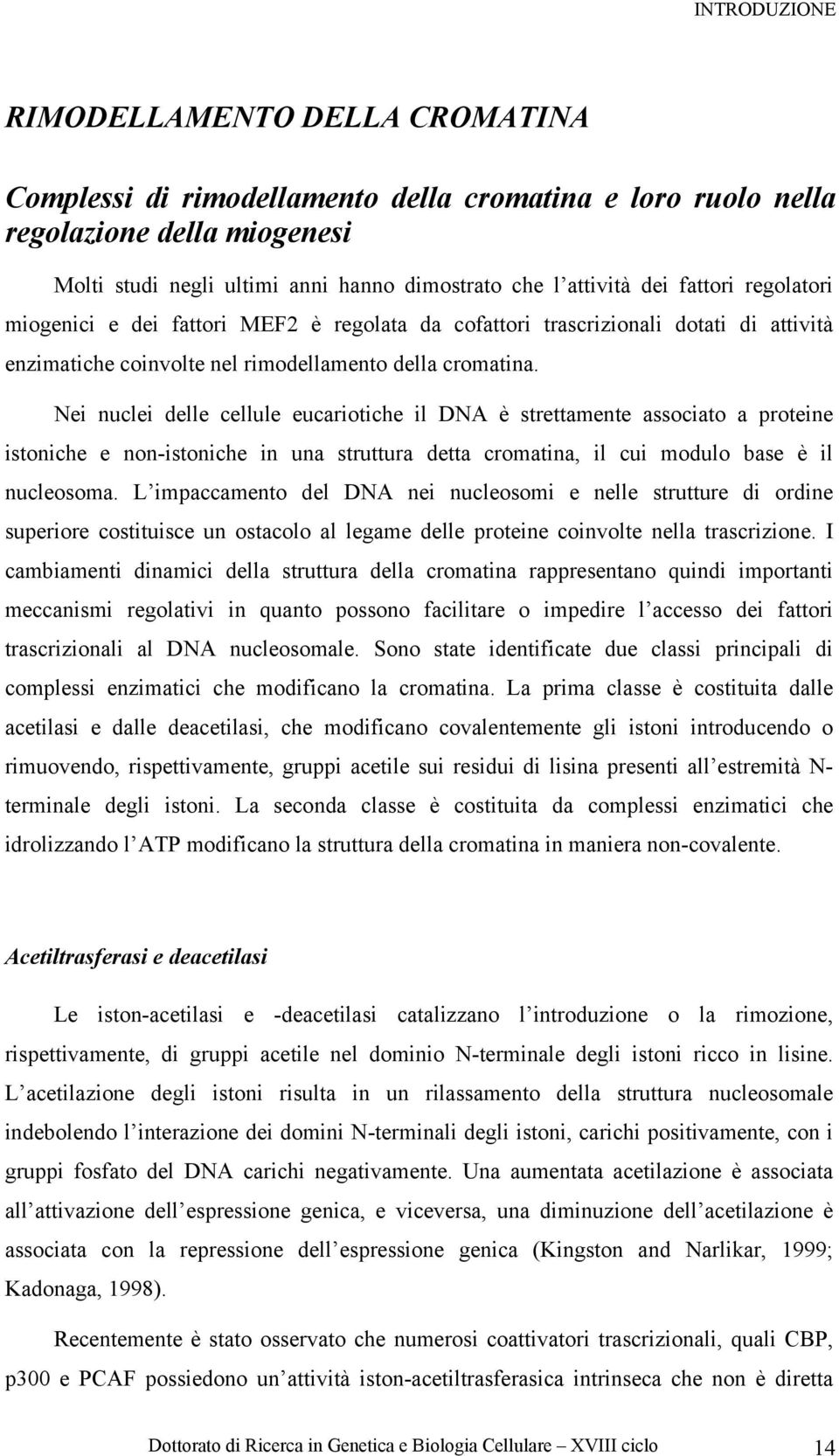 Nei nuclei delle cellule eucariotiche il DNA è strettamente associato a proteine istoniche e non-istoniche in una struttura detta cromatina, il cui modulo base è il nucleosoma.