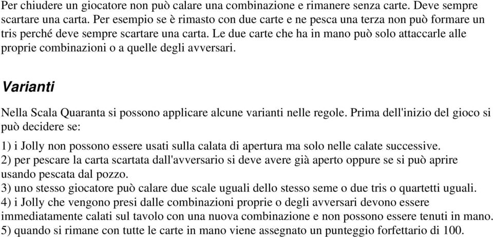 Le due carte che ha in mano può solo attaccarle alle proprie combinazioni o a quelle degli avversari. Varianti Nella Scala Quaranta si possono applicare alcune varianti nelle regole.