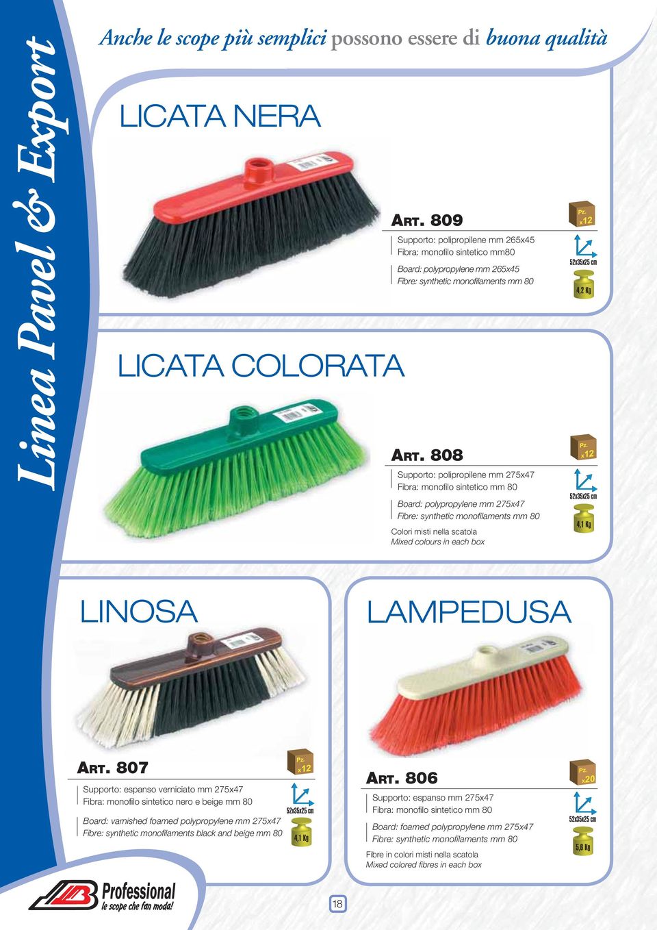 808 Supporto: polipropilene mm 275x47 Fibra: monofi lo sintetico mm 80 Board: polypropylene mm 275x47 Fibre: synthetic monofi laments mm 80 Colori misti nella scatola Mixed colours in each box