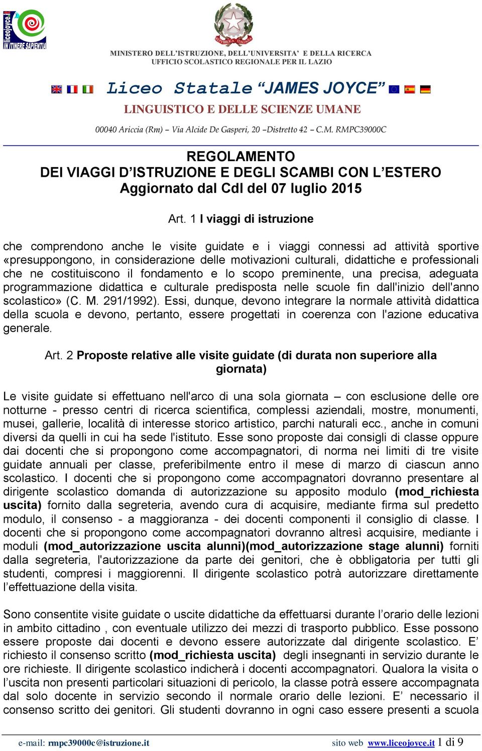 ne costituiscono il fondamento e lo scopo preminente, una precisa, adeguata programmazione didattica e culturale predisposta nelle scuole fin dall'inizio dell'anno scolastico» (C. M. 291/1992).