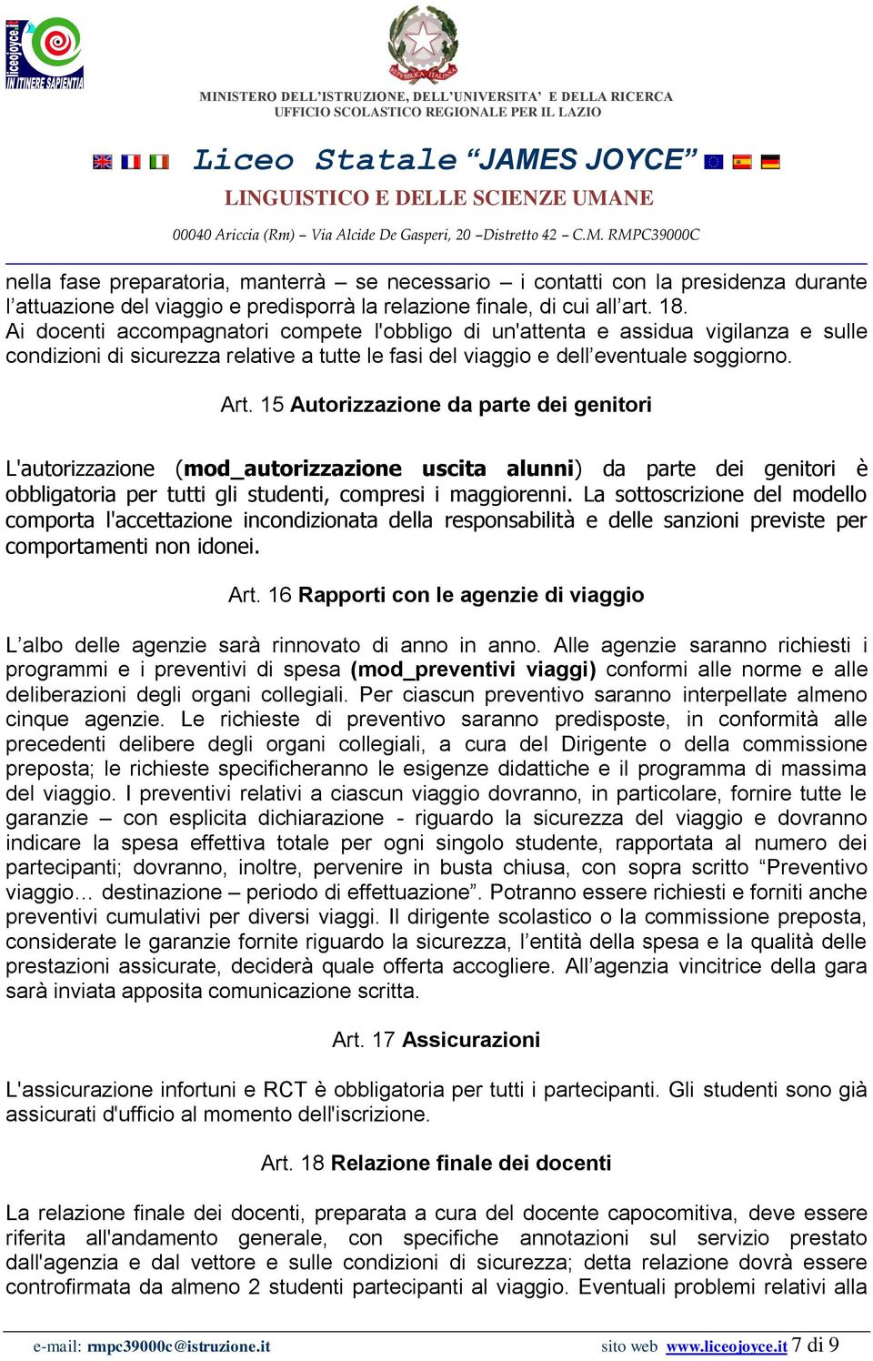 15 Autorizzazione da parte dei genitori L'autorizzazione (mod_autorizzazione uscita alunni) da parte dei genitori è obbligatoria per tutti gli studenti, compresi i maggiorenni.