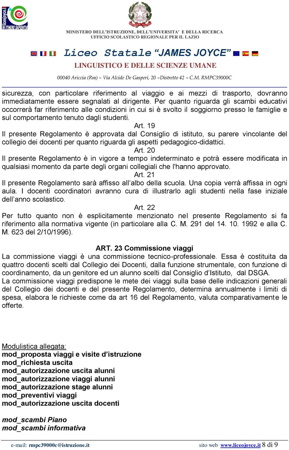 19 Il presente Regolamento è approvata dal Consiglio di istituto, su parere vincolante del collegio dei docenti per quanto riguarda gli aspetti pedagogico-didattici. Art.