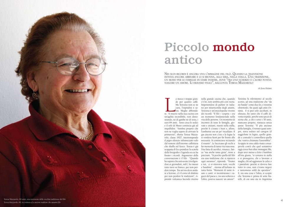 Lì eravamo felici, racconta Teresa Mazzarolo di Zeno Delaini L a moca è troppo grande per quattro caffè. Ma Teresina non se ne cura, l ospitalità è sacra. Meglio abbondare.