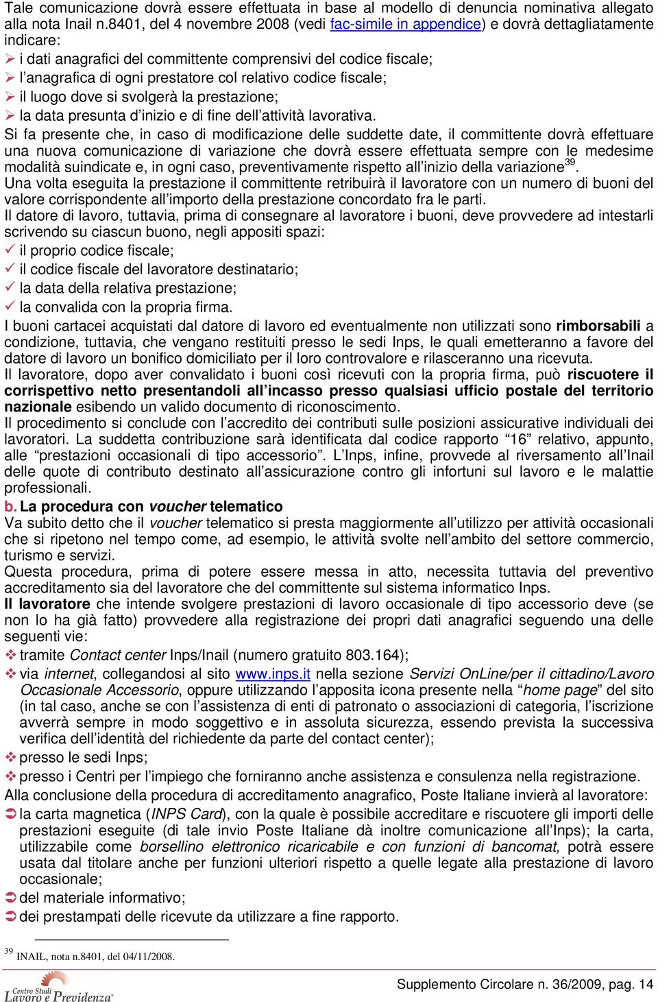 relativo codice fiscale; il luogo dove si svolgerà la prestazione; la data presunta d inizio e di fine dell attività lavorativa.