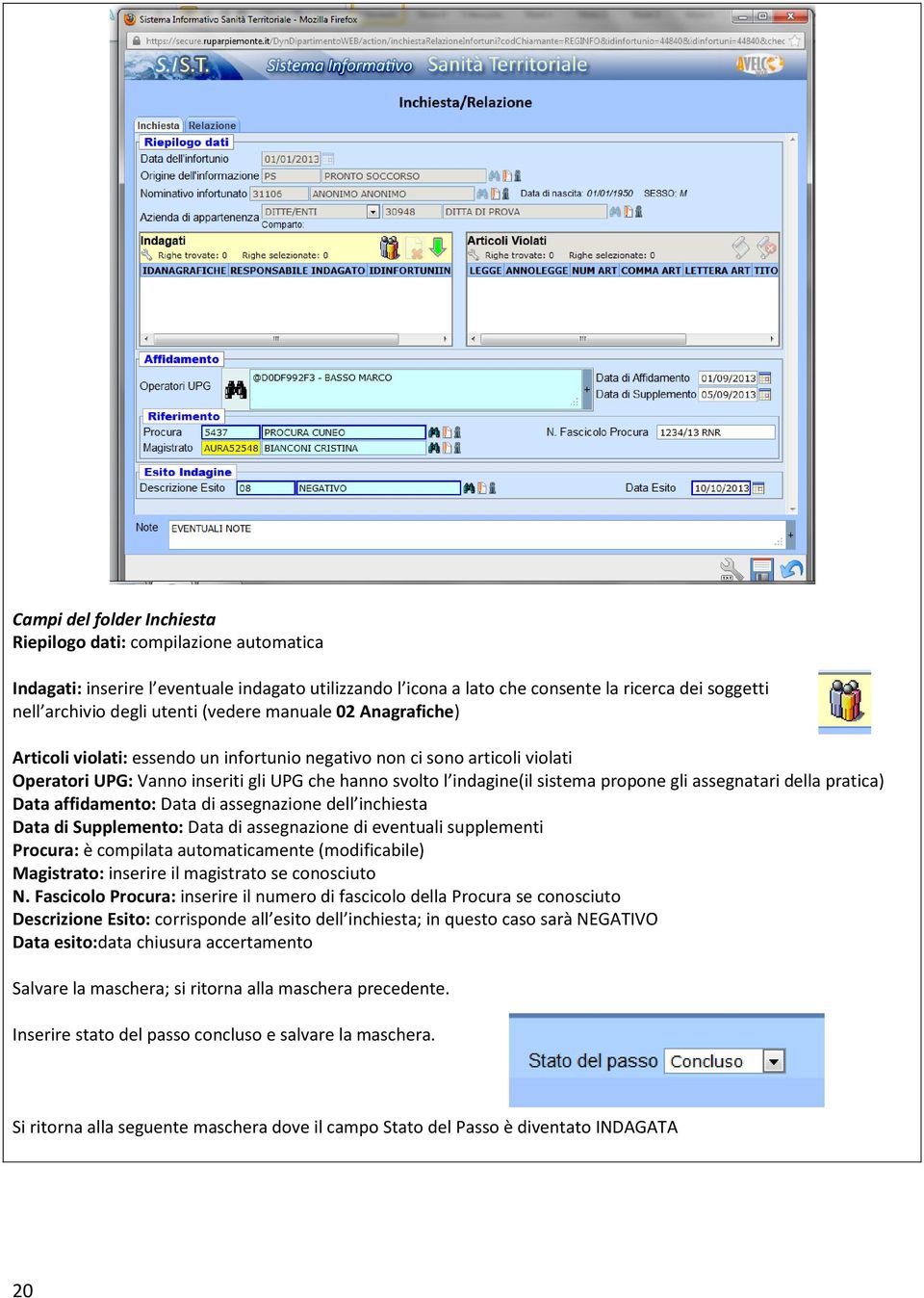 assegnatari della pratica) Data affidamento: Data di assegnazione dell inchiesta Data di Supplemento: Data di assegnazione di eventuali supplementi Procura: è compilata automaticamente (modificabile)