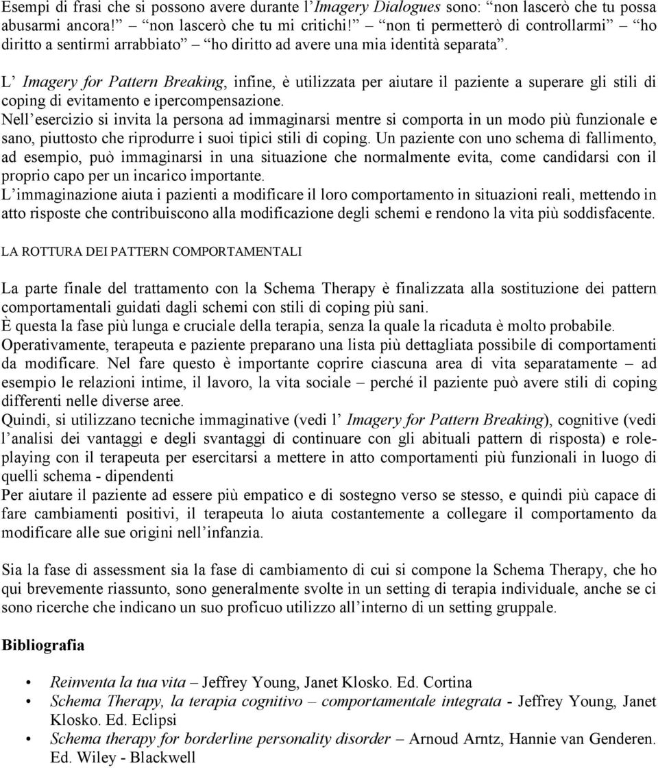 L Imagery for Pattern Breaking, infine, è utilizzata per aiutare il paziente a superare gli stili di coping di evitamento e ipercompensazione.