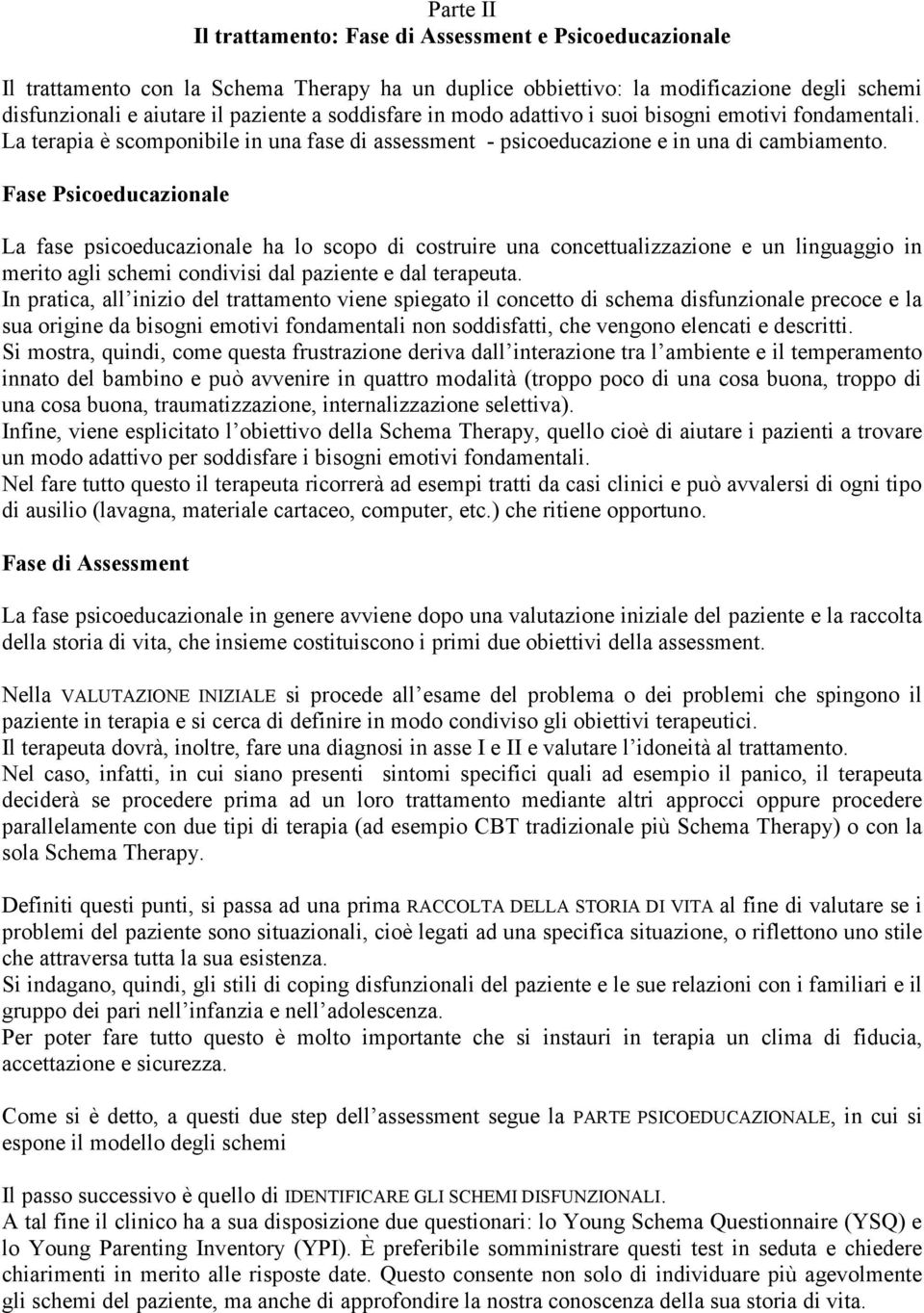 Fase Psicoeducazionale La fase psicoeducazionale ha lo scopo di costruire una concettualizzazione e un linguaggio in merito agli schemi condivisi dal paziente e dal terapeuta.