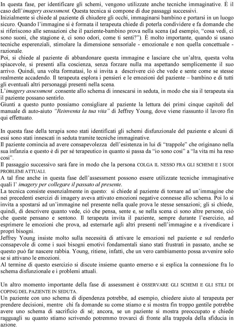 Quando l immagine si è formata il terapeuta chiede di poterla condividere e fa domande che si riferiscono alle sensazioni che il paziente-bambino prova nella scena (ad esempio, cosa vedi, ci sono