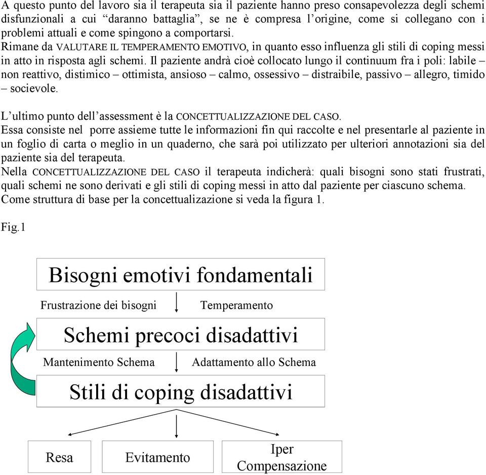 Il paziente andrà cioè collocato lungo il continuum fra i poli: labile non reattivo, distimico ottimista, ansioso calmo, ossessivo distraibile, passivo allegro, timido socievole.