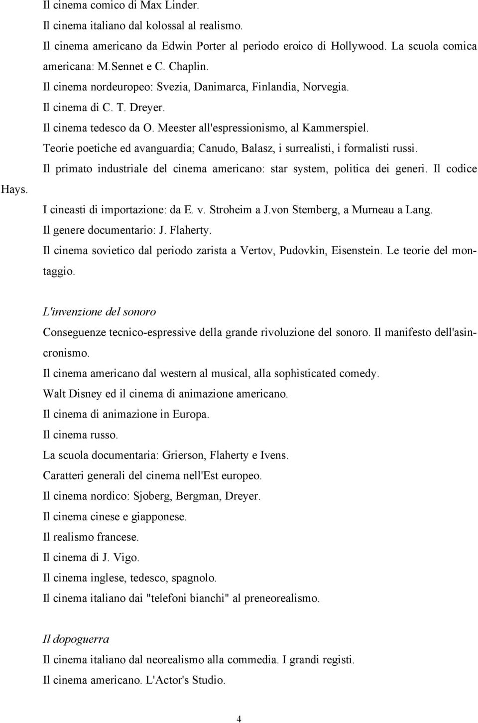 Teorie poetiche ed avanguardia; Canudo, Balasz, i surrealisti, i formalisti russi. Il primato industriale del cinema americano: star system, politica dei generi.