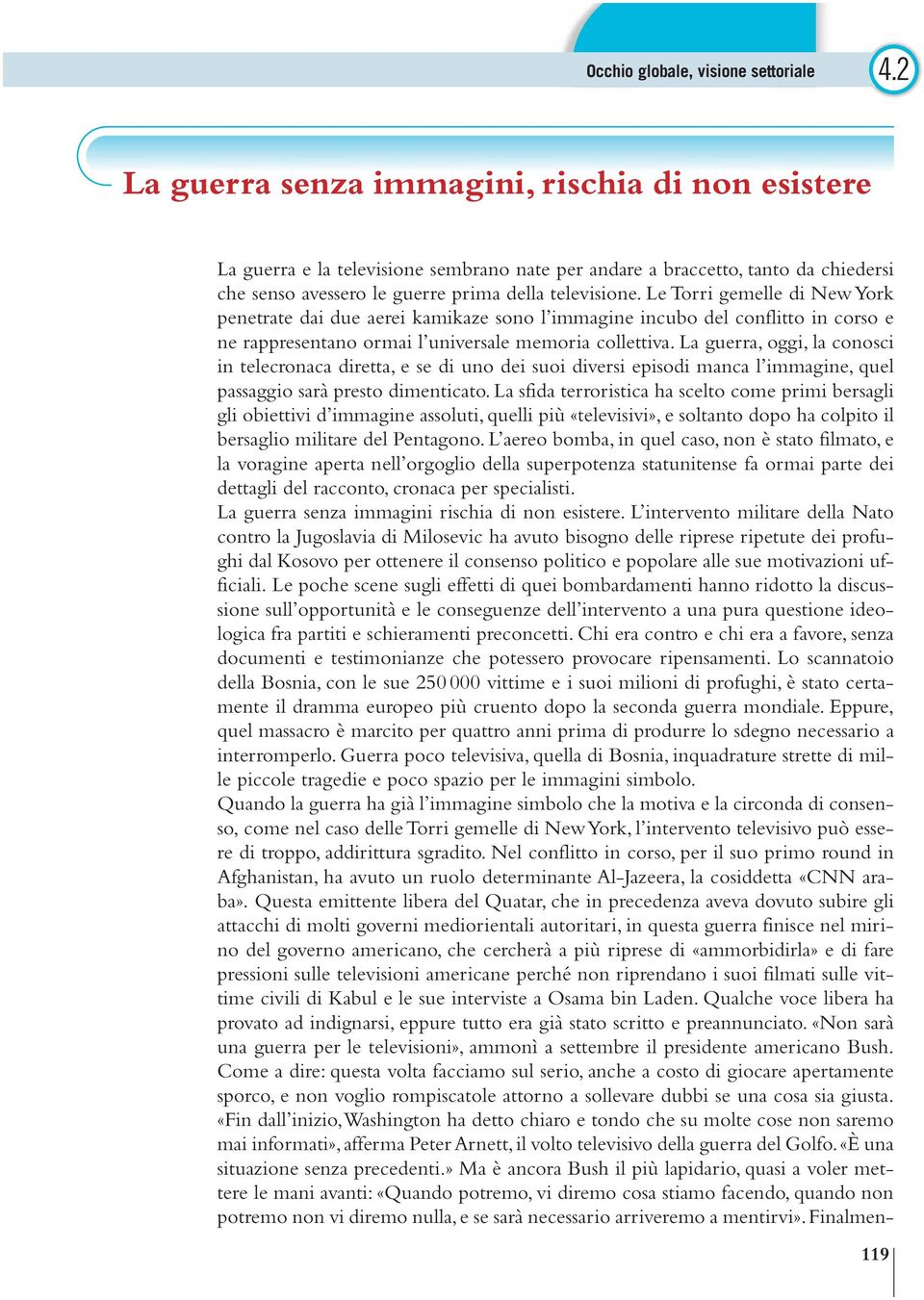 Le Torri gemelle di New York penetrate dai due aerei kamikaze sono l immagine incubo del conflitto in corso e ne rappresentano ormai l universale memoria collettiva.