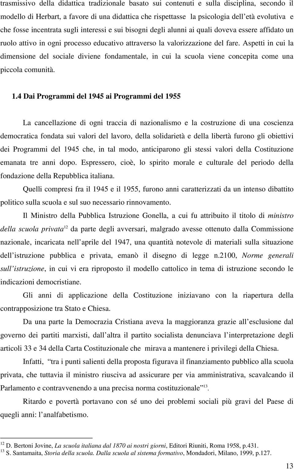 Aspetti in cui la dimensione del sociale diviene fondamentale, in cui la scuola viene concepita come una piccola comunità. 1.