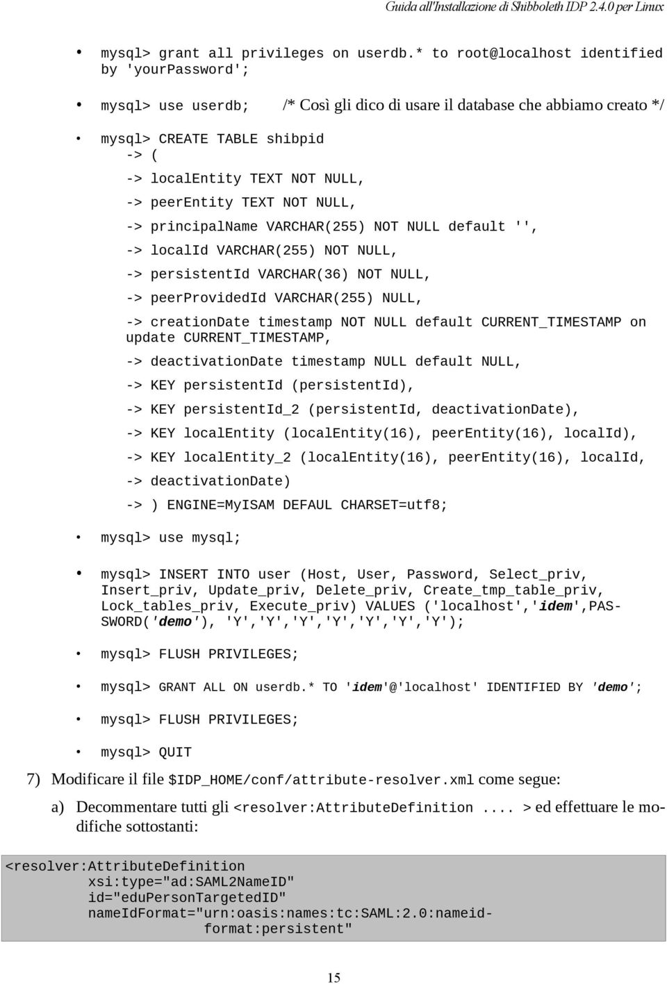 peerentity TEXT NOT NULL, -> principalname VARCHAR(255) NOT NULL default '', -> localid VARCHAR(255) NOT NULL, -> persistentid VARCHAR(36) NOT NULL, -> peerprovidedid VARCHAR(255) NULL, ->