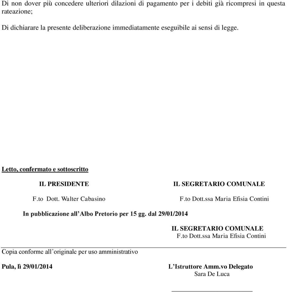 Walter Cabasino IL SEGRETARIO COMUNALE F.to Dott.ssa Maria Efisia Contini In pubblicazione all Albo Pretorio per 15 gg.