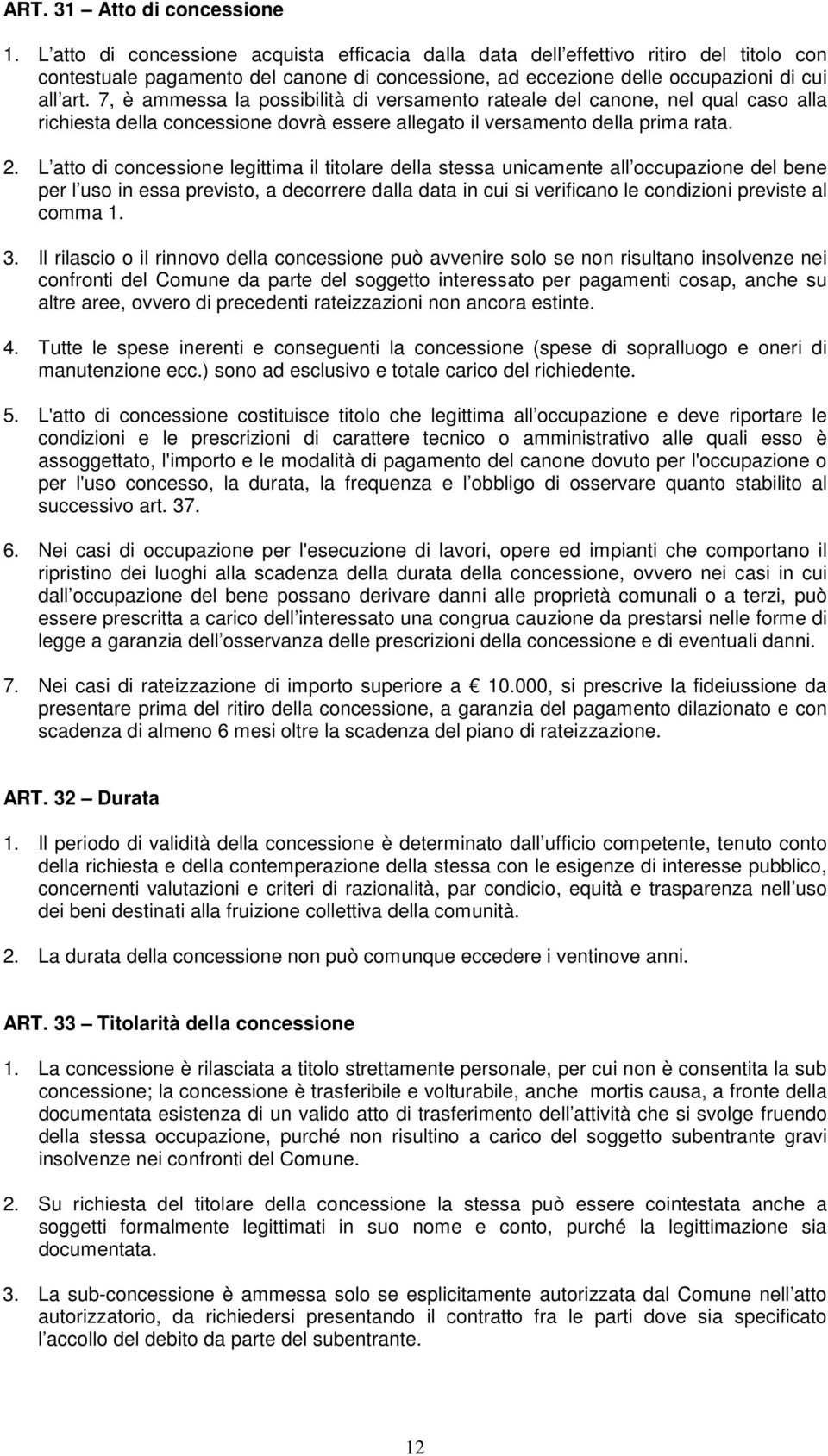 7, è ammessa la possibilità di versamento rateale del canone, nel qual caso alla richiesta della concessione dovrà essere allegato il versamento della prima rata. 2.