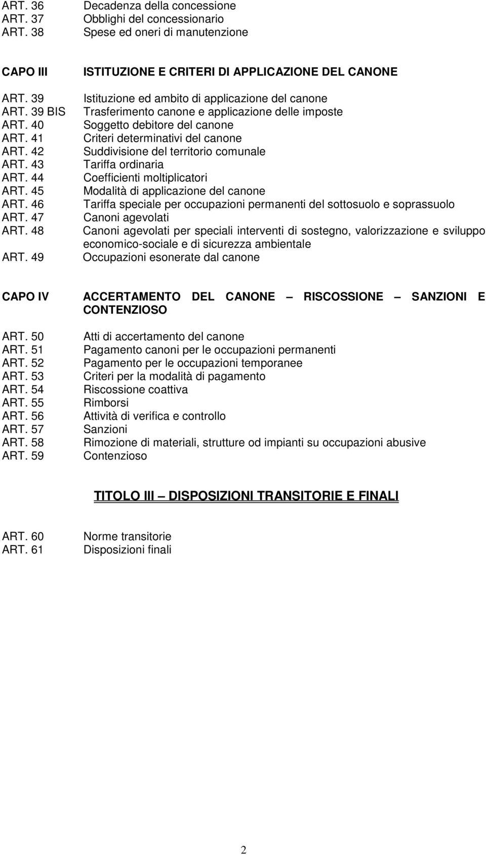 49 ISTITUZIONE E CRITERI DI APPLICAZIONE DEL CANONE Istituzione ed ambito di applicazione del canone Trasferimento canone e applicazione delle imposte Soggetto debitore del canone Criteri