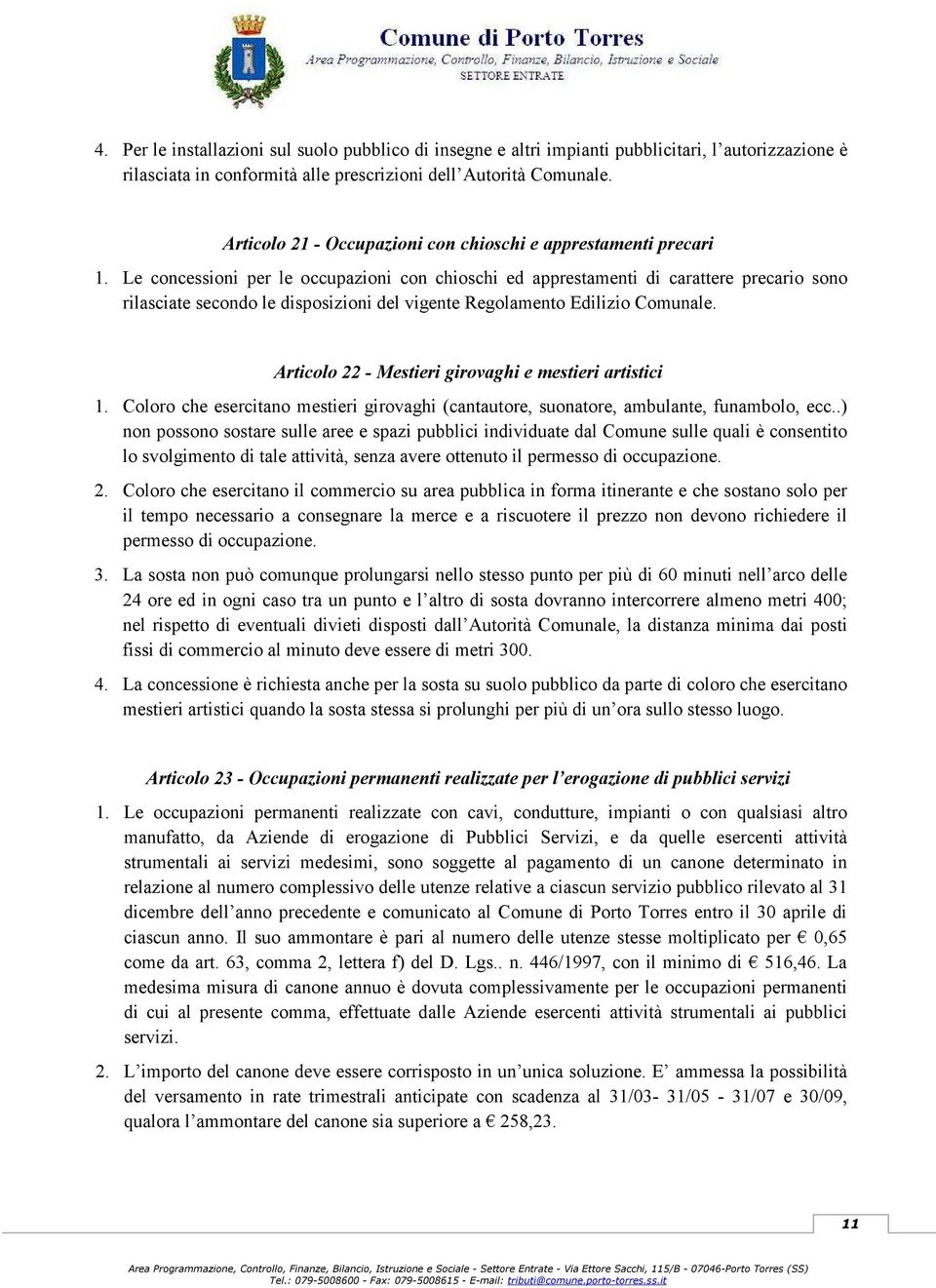 Le concessioni per le occupazioni con chioschi ed apprestamenti di carattere precario sono rilasciate secondo le disposizioni del vigente Regolamento Edilizio Comunale.