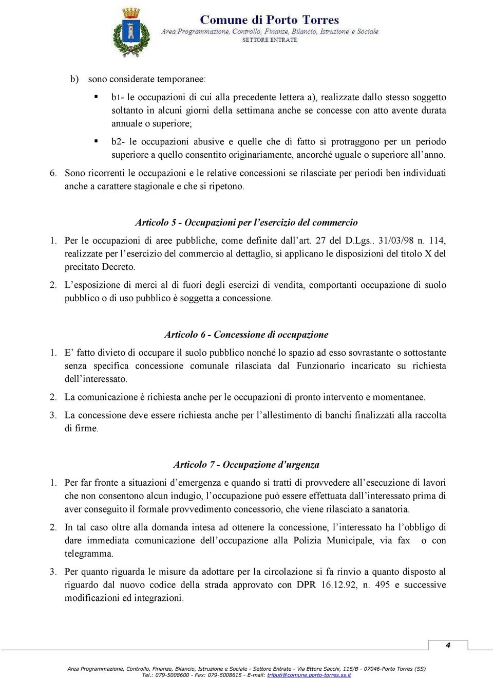 Sono ricorrenti le occupazioni e le relative concessioni se rilasciate per periodi ben individuati anche a carattere stagionale e che si ripetono.