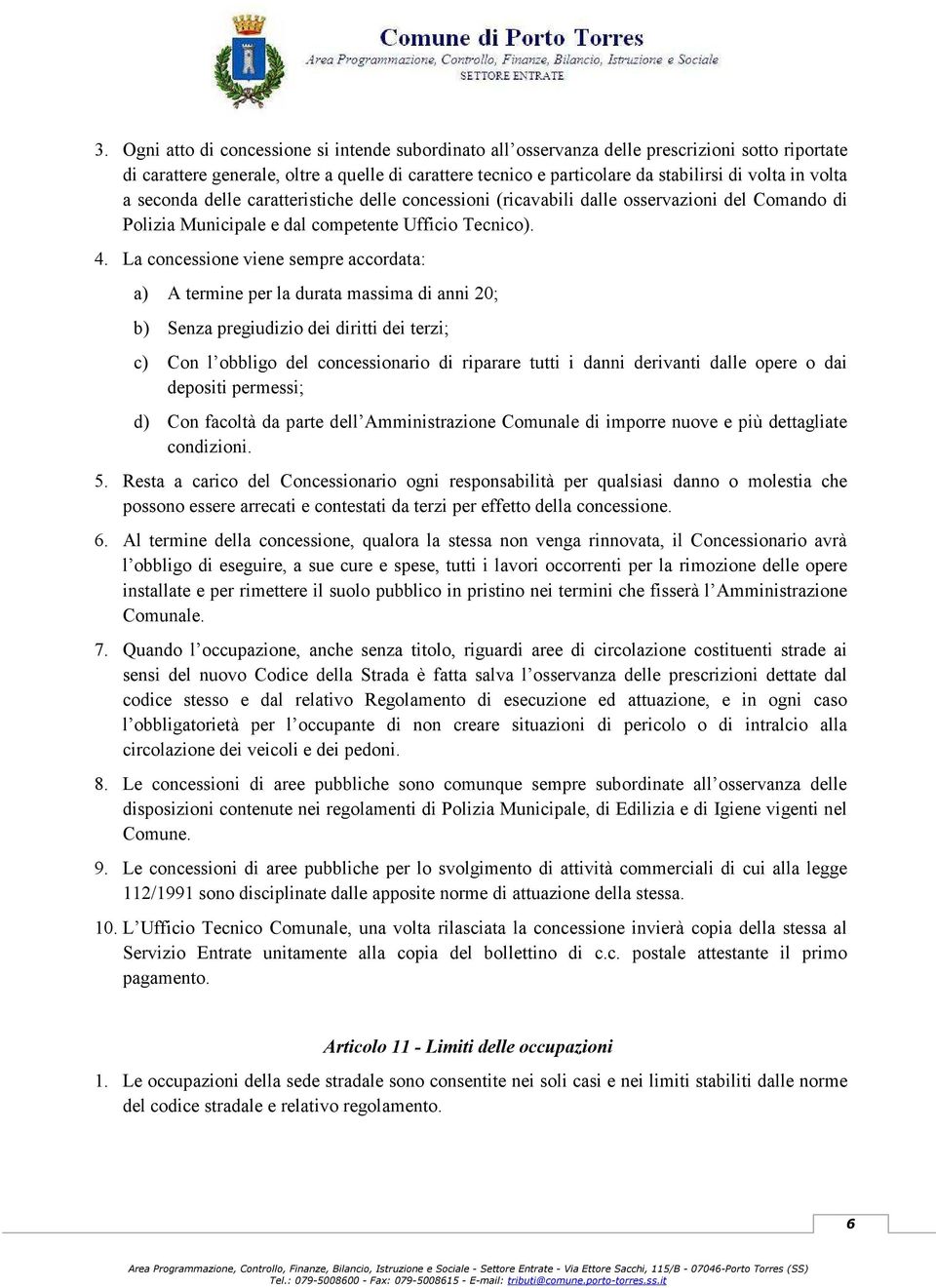 La concessione viene sempre accordata: a) A termine per la durata massima di anni 20; b) Senza pregiudizio dei diritti dei terzi; c) Con l obbligo del concessionario di riparare tutti i danni