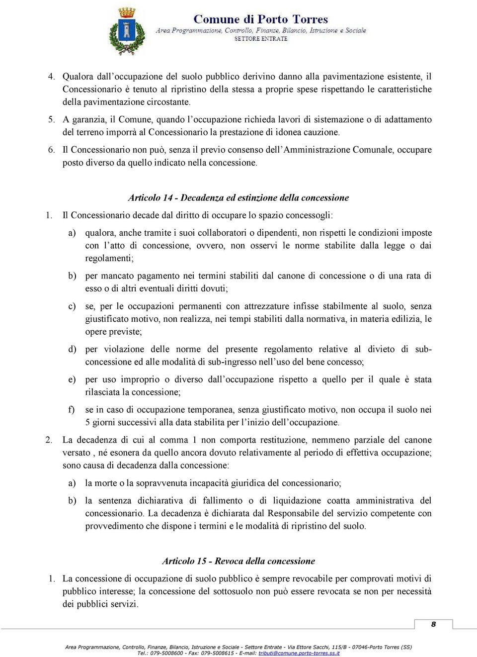 Il Concessionario non può, senza il previo consenso dell Amministrazione Comunale, occupare posto diverso da quello indicato nella concessione.