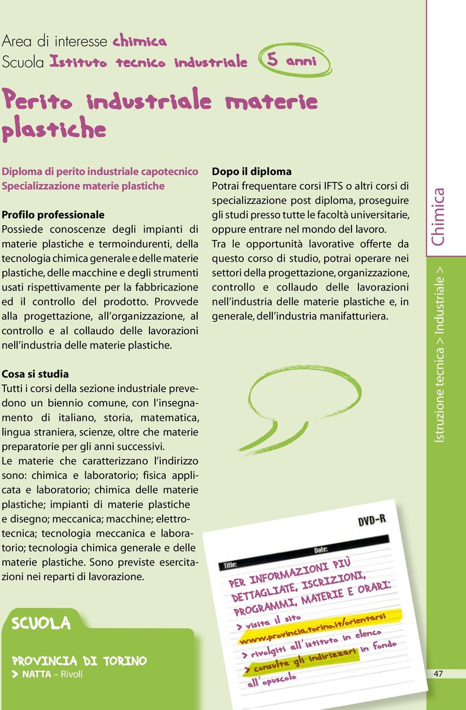 controllo del prodotto. Provvede alla progettazione, all organizzazione, al controllo e al collaudo delle lavorazioni nell industria delle materie plastiche.