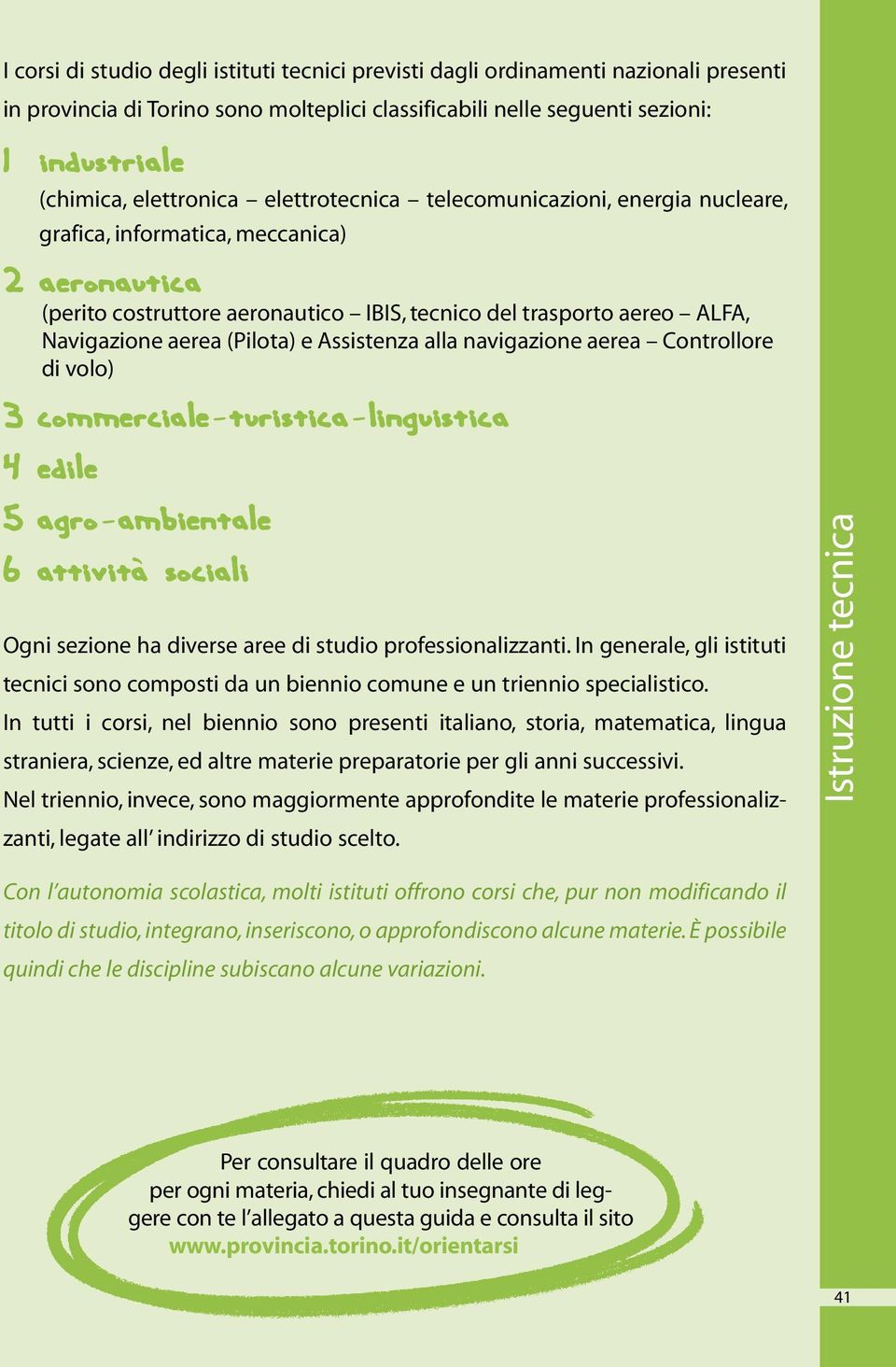 Assistenza alla navigazione aerea Controllore di volo) 3 commerciale-turistica-linguistica 4 edile 5 agro-ambientale. 6 attivita sociali Ogni sezione ha diverse aree di studio professionalizzanti.