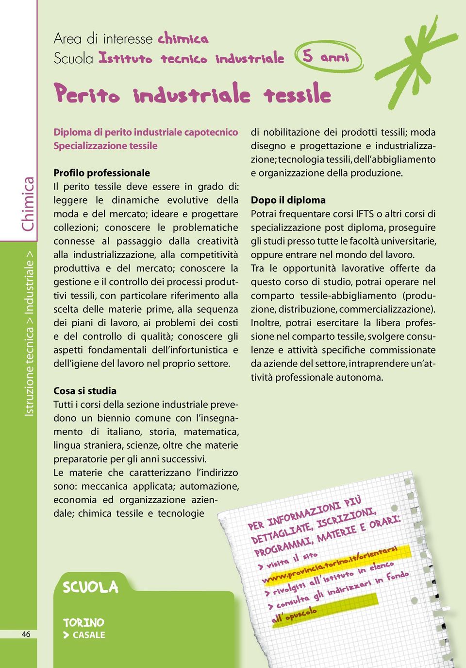 alla industrializzazione, alla competitività produttiva e del mercato; conoscere la gestione e il controllo dei processi produttivi tessili, con particolare riferimento alla scelta delle materie