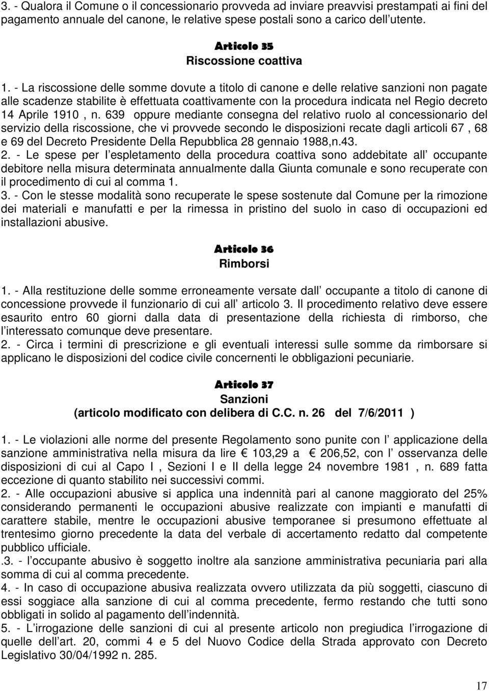 - La riscossione delle somme dovute a titolo di canone e delle relative sanzioni non pagate alle scadenze stabilite è effettuata coattivamente con la procedura indicata nel Regio decreto 14 Aprile