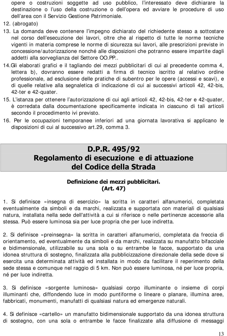 La domanda deve contenere l impegno dichiarato del richiedente stesso a sottostare nel corso dell esecuzione dei lavori, oltre che al rispetto di tutte le norme tecniche vigenti in materia comprese