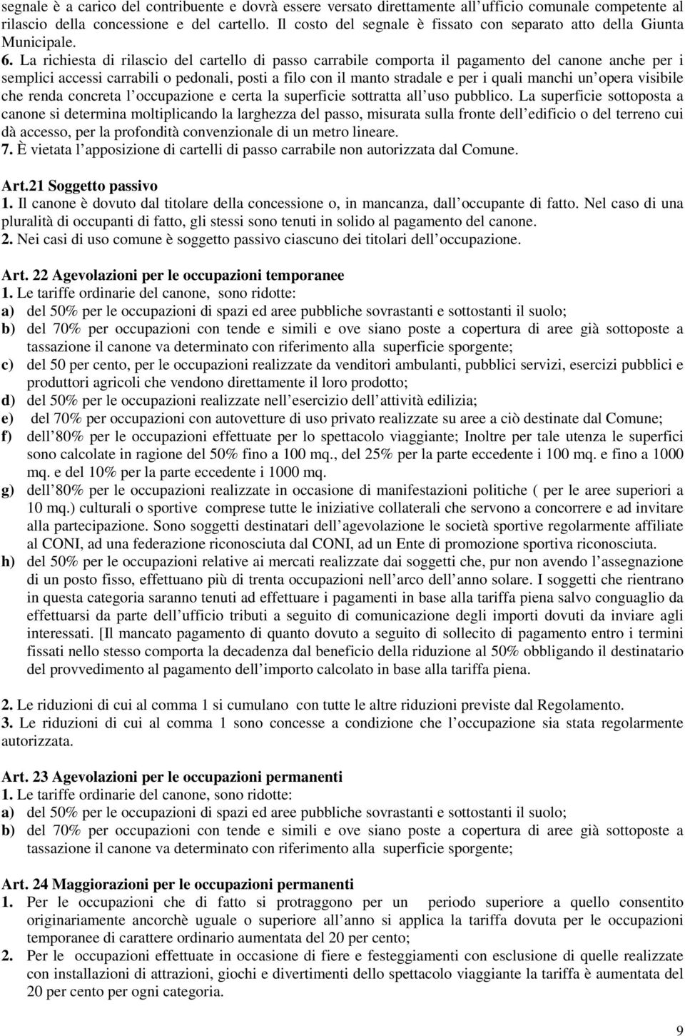 La richiesta di rilascio del cartello di passo carrabile comporta il pagamento del canone anche per i semplici accessi carrabili o pedonali, posti a filo con il manto stradale e per i quali manchi un