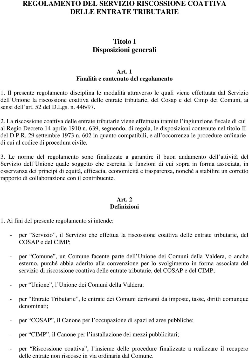 sensi dell art. 52 del D.Lgs. n. 446/97. 2. La riscossione coattiva delle entrate tributarie viene effettuata tramite l ingiunzione fiscale di cui al Regio Decreto 14 aprile 1910 n.