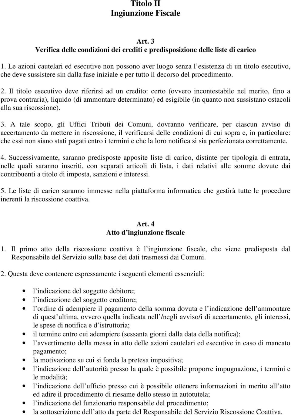 Il titolo esecutivo deve riferirsi ad un credito: certo (ovvero incontestabile nel merito, fino a prova contraria), liquido (di ammontare determinato) ed esigibile (in quanto non sussistano ostacoli