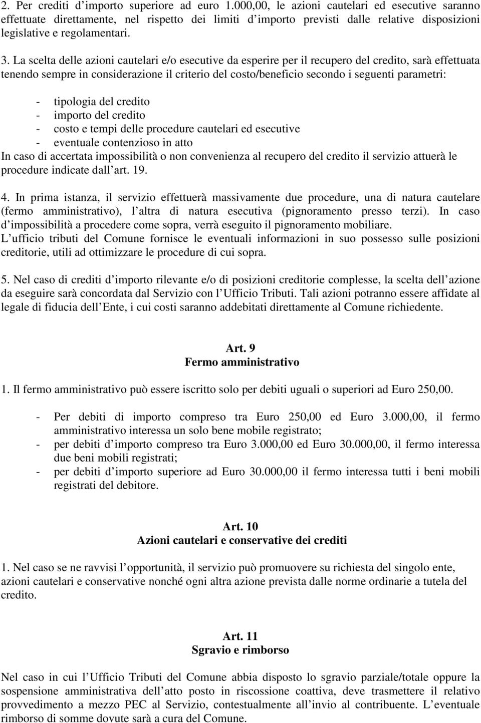 La scelta delle azioni cautelari e/o esecutive da esperire per il recupero del credito, sarà effettuata tenendo sempre in considerazione il criterio del costo/beneficio secondo i seguenti parametri: