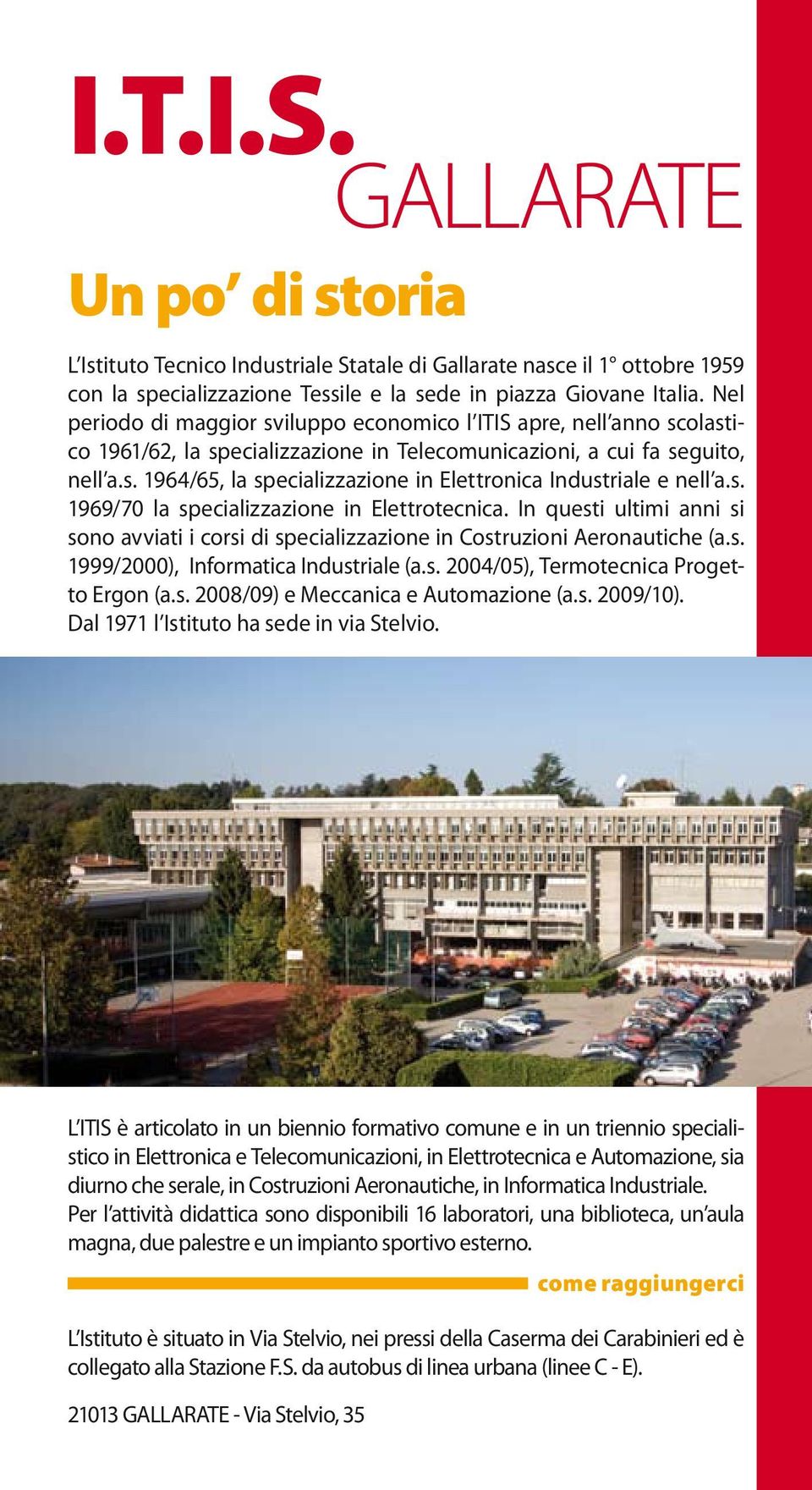 s. 1969/70 la specializzazione in Elettrotecnica. In questi ultimi anni si sono avviati i corsi di specializzazione in Costruzioni Aeronautiche (a.s. 1999/2000), Informatica Industriale (a.s. 2004/05), Termotecnica Progetto Ergon (a.