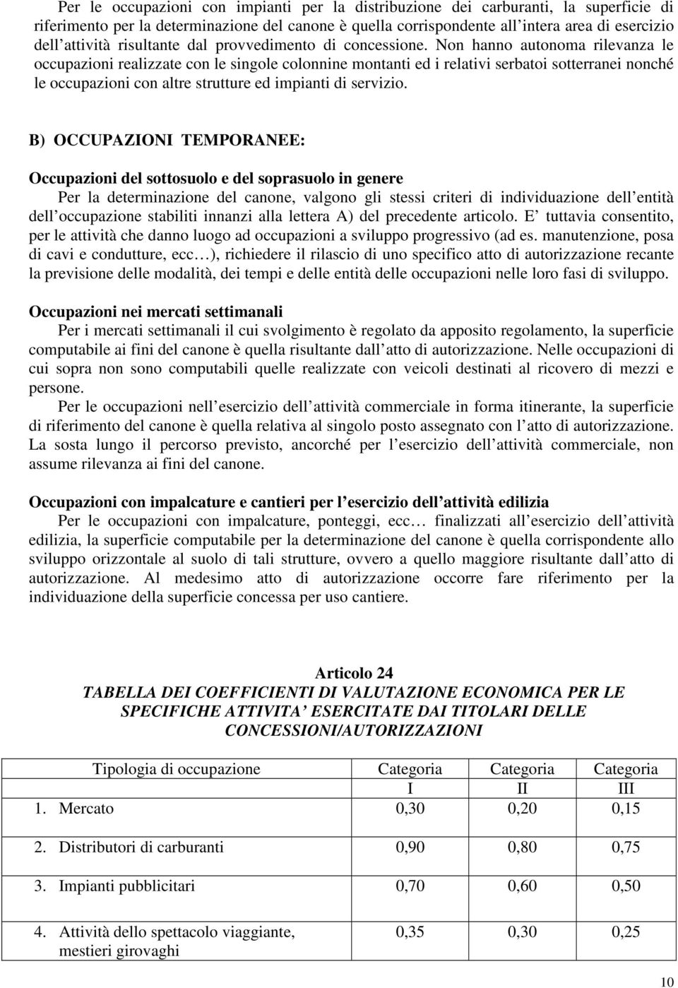 Non hanno autonoma rilevanza le occupazioni realizzate con le singole colonnine montanti ed i relativi serbatoi sotterranei nonché le occupazioni con altre strutture ed impianti di servizio.