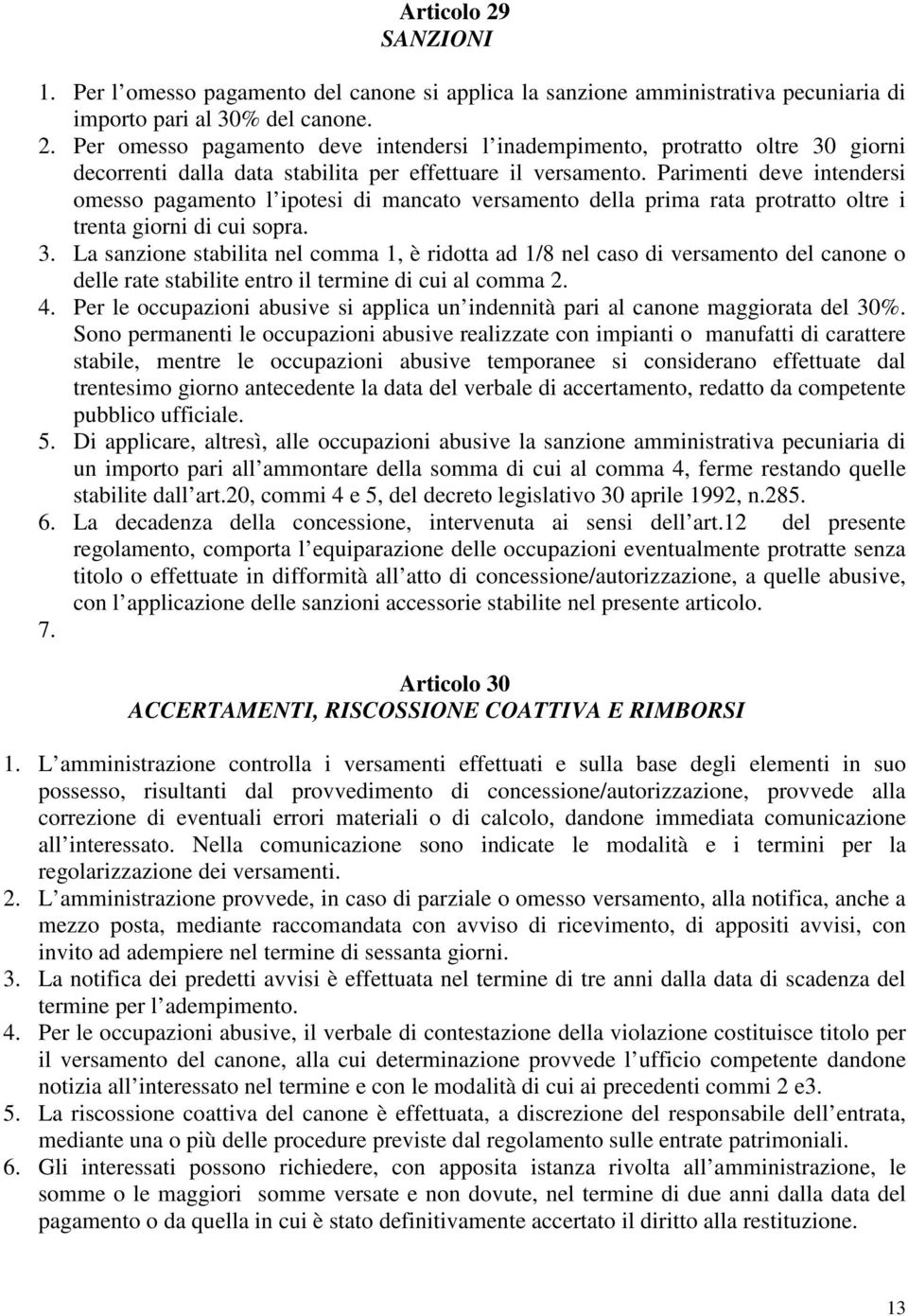 La sanzione stabilita nel comma 1, è ridotta ad 1/8 nel caso di versamento del canone o delle rate stabilite entro il termine di cui al comma 2. 4.