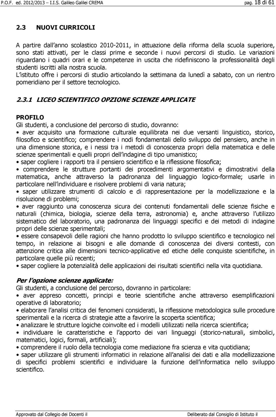 Le variazioni riguardano i quadri orari e le competenze in uscita che ridefiniscono la professionalità degli studenti iscritti alla nostra scuola.