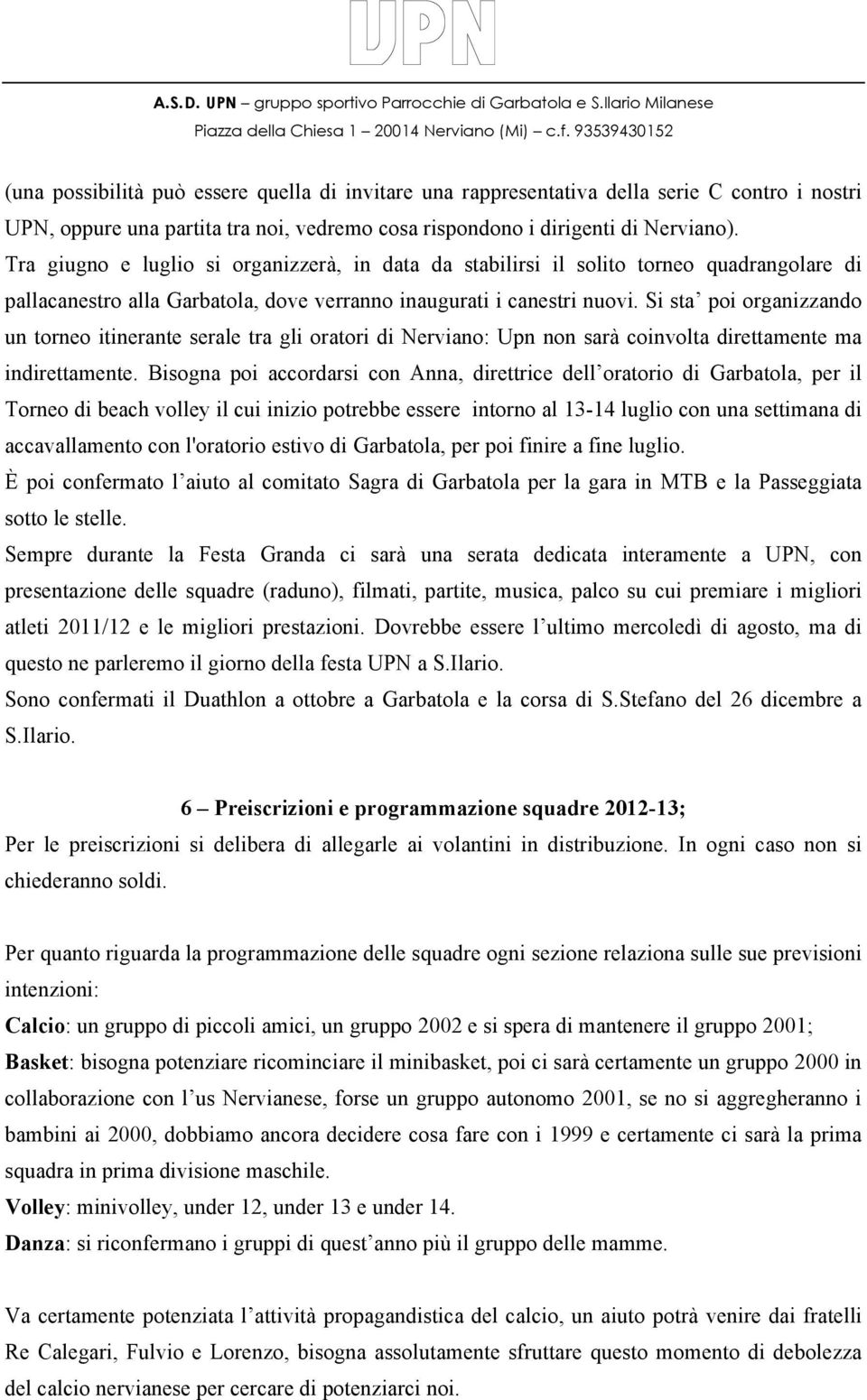 Si sta poi organizzando un torneo itinerante serale tra gli oratori di Nerviano: Upn non sarà coinvolta direttamente ma indirettamente.