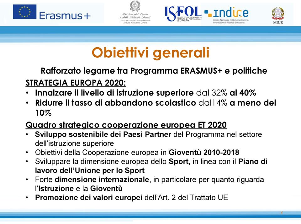 dell istruzione superiore Obiettivi della Cooperazione europea in Gioventù 2010-2018 Sviluppare la dimensione europea dello Sport, in linea con il Piano di lavoro dell