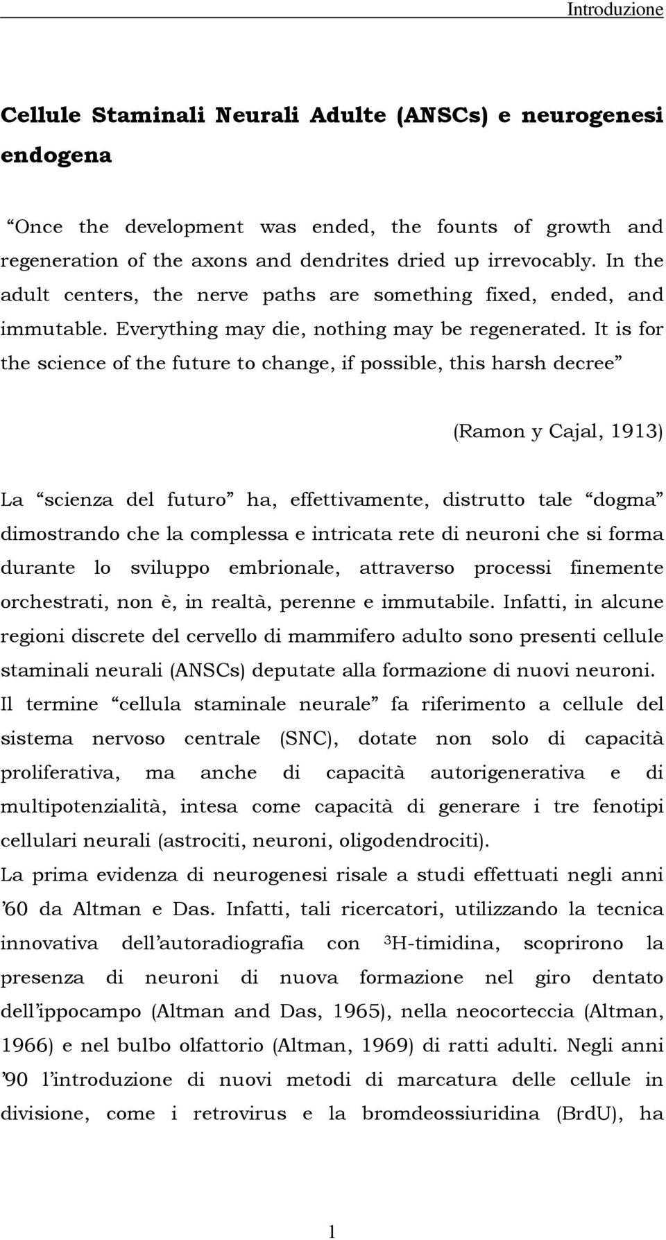 It is for the science of the future to change, if possible, this harsh decree (Ramon y Cajal, 1913) La scienza del futuro ha, effettivamente, distrutto tale dogma dimostrando che la complessa e